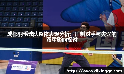 成都羽毛球队整体表现分析：压制对手与失误的双重影响探讨