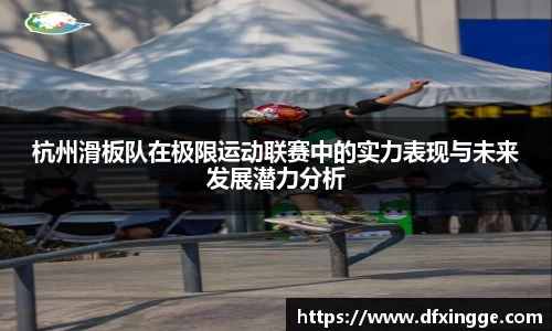 杭州滑板队在极限运动联赛中的实力表现与未来发展潜力分析