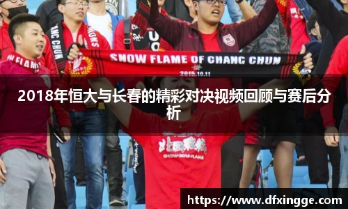 2018年恒大与长春的精彩对决视频回顾与赛后分析